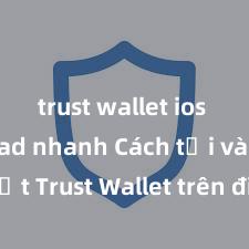 trust wallet ios download nhanh Cách tải và cài đặt Trust Wallet trên điện thoại tại Việt Nam