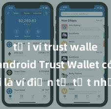 tải ví trust wallet trên android Trust Wallet có phải là ví điện tử tốt nhất tại Việt Nam không?