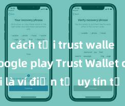 cách tải trust wallet trên google play Trust Wallet có phải là ví điện tử uy tín tại Việt Nam không?