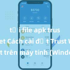 tải file apk trust wallet Cách cài đặt Trust Wallet trên máy tính (Windows & Mac) tại Việt Nam