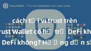 cách tải ví trust trên android Trust Wallet có hỗ trợ DeFi không? Hướng dẫn sử dụng