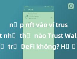 nạp nft vào ví trust wallet như thế nào Trust Wallet có hỗ trợ DeFi không? Hướng dẫn sử dụng