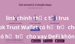 link chính thức tải trust wallet apk Trust Wallet có hỗ trợ cho vay DeFi không?